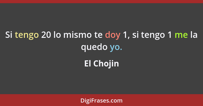 Si tengo 20 lo mismo te doy 1, si tengo 1 me la quedo yo.... - El Chojin