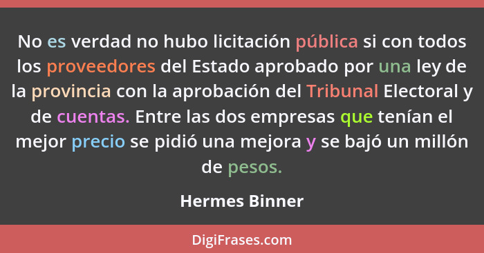 No es verdad no hubo licitación pública si con todos los proveedores del Estado aprobado por una ley de la provincia con la aprobación... - Hermes Binner