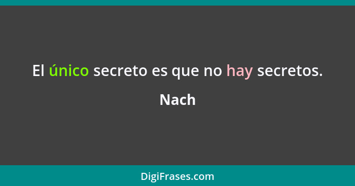 El único secreto es que no hay secretos.... - Nach