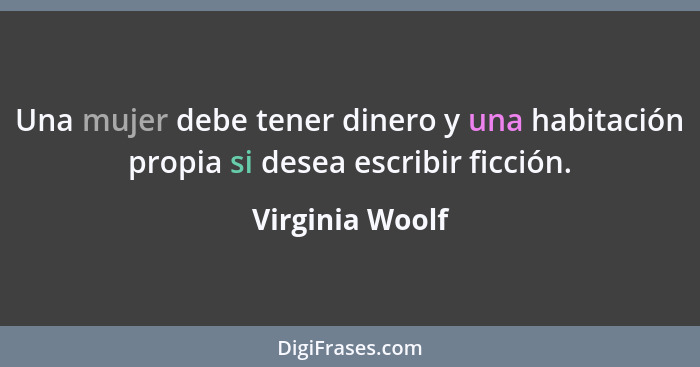 Una mujer debe tener dinero y una habitación propia si desea escribir ficción.... - Virginia Woolf