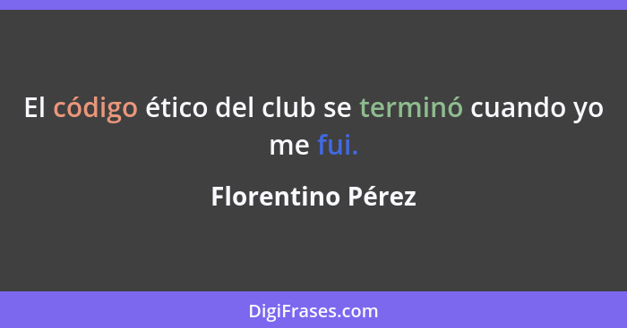 El código ético del club se terminó cuando yo me fui.... - Florentino Pérez