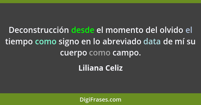 Deconstrucción desde el momento del olvido el tiempo como signo en lo abreviado data de mí su cuerpo como campo.... - Liliana Celiz