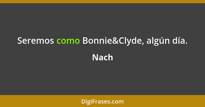 Seremos como Bonnie&Clyde, algún día.... - Nach