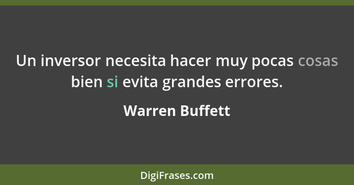 Un inversor necesita hacer muy pocas cosas bien si evita grandes errores.... - Warren Buffett