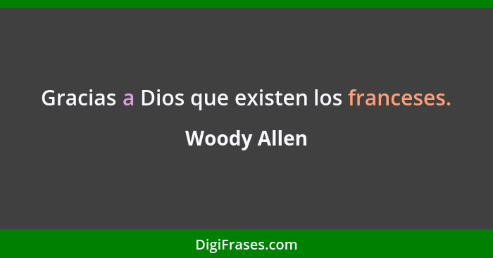 Gracias a Dios que existen los franceses.... - Woody Allen