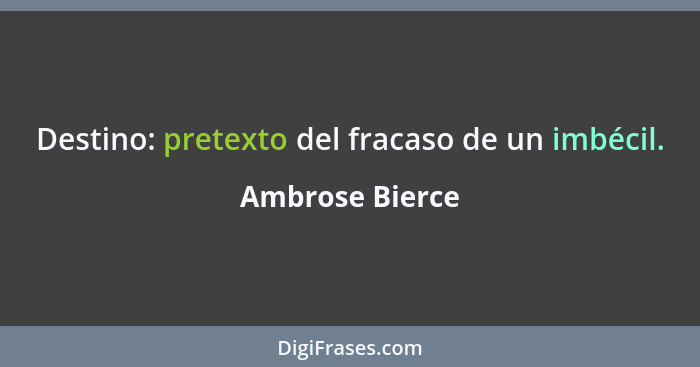 Destino: pretexto del fracaso de un imbécil.... - Ambrose Bierce