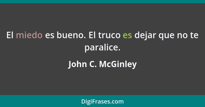 El miedo es bueno. El truco es dejar que no te paralice.... - John C. McGinley