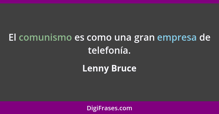 El comunismo es como una gran empresa de telefonía.... - Lenny Bruce