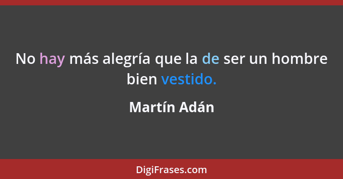 No hay más alegría que la de ser un hombre bien vestido.... - Martín Adán