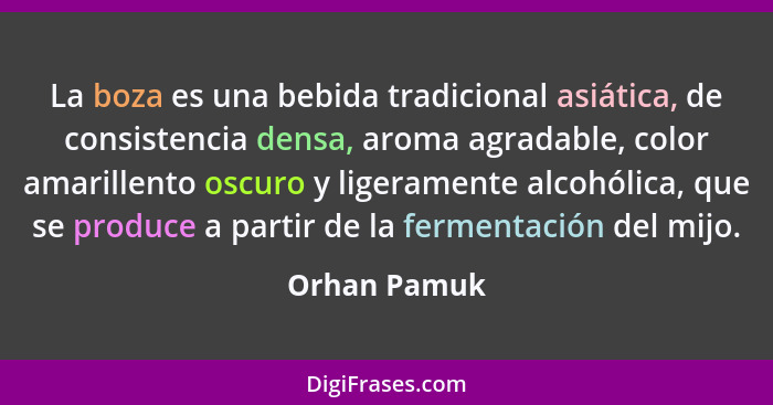 La boza es una bebida tradicional asiática, de consistencia densa, aroma agradable, color amarillento oscuro y ligeramente alcohólica, q... - Orhan Pamuk