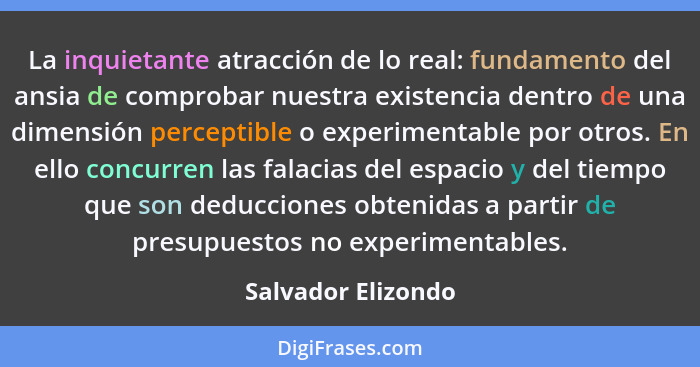 La inquietante atracción de lo real: fundamento del ansia de comprobar nuestra existencia dentro de una dimensión perceptible o ex... - Salvador Elizondo