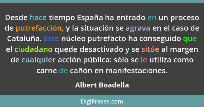 Desde hace tiempo España ha entrado en un proceso de putrefacción, y la situación se agrava en el caso de Cataluña. Este núcleo putr... - Albert Boadella