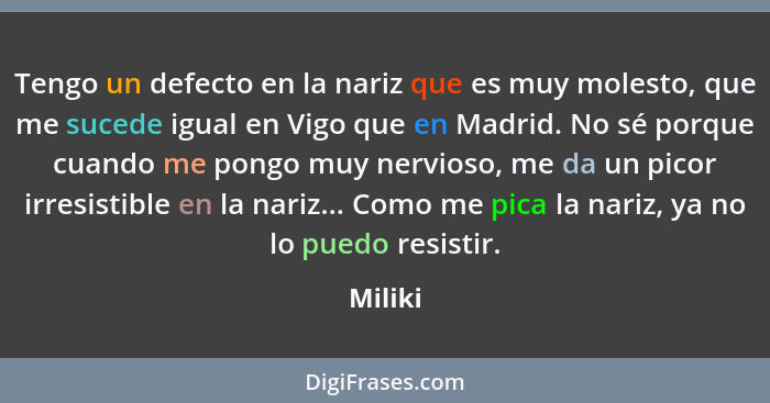 Tengo un defecto en la nariz que es muy molesto, que me sucede igual en Vigo que en Madrid. No sé porque cuando me pongo muy nervioso, me da... - Miliki