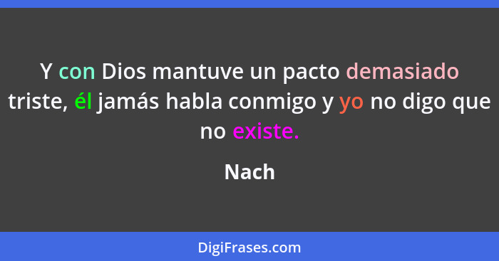 Y con Dios mantuve un pacto demasiado triste, él jamás habla conmigo y yo no digo que no existe.... - Nach