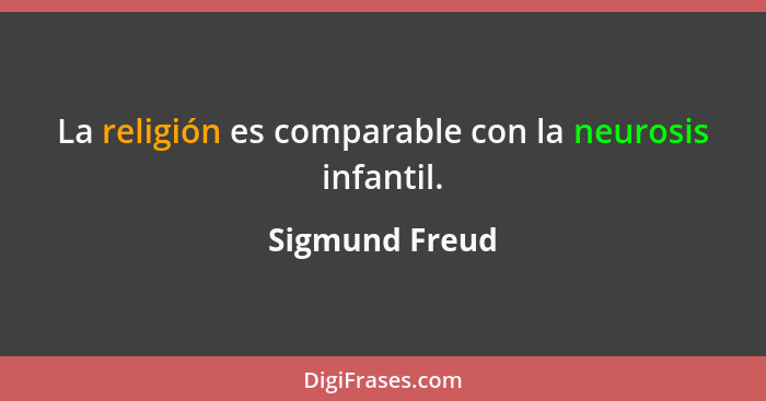 La religión es comparable con la neurosis infantil.... - Sigmund Freud