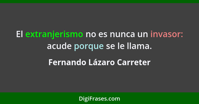 El extranjerismo no es nunca un invasor: acude porque se le llama.... - Fernando Lázaro Carreter