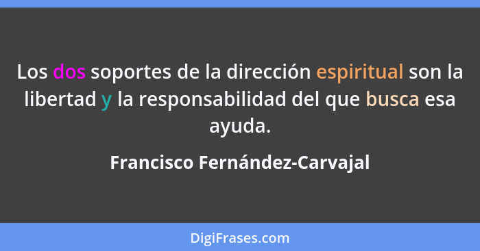 Los dos soportes de la dirección espiritual son la libertad y la responsabilidad del que busca esa ayuda.... - Francisco Fernández-Carvajal