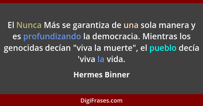 El Nunca Más se garantiza de una sola manera y es profundizando la democracia. Mientras los genocidas decían "viva la muerte", el pueb... - Hermes Binner