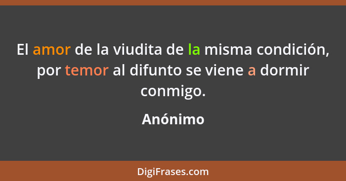 El amor de la viudita de la misma condición, por temor al difunto se viene a dormir conmigo.... - Anónimo