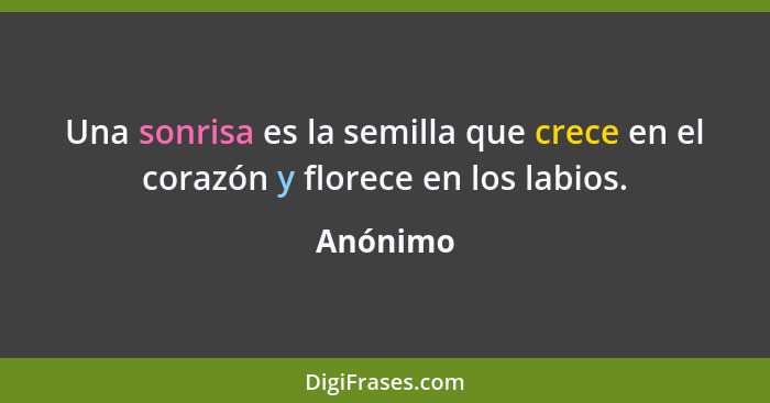 Una sonrisa es la semilla que crece en el corazón y florece en los labios.... - Anónimo