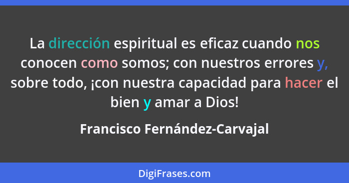 La dirección espiritual es eficaz cuando nos conocen como somos; con nuestros errores y, sobre todo, ¡con nuestra capac... - Francisco Fernández-Carvajal