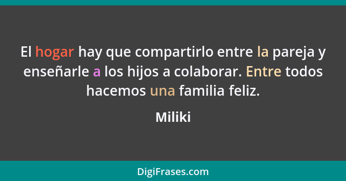 El hogar hay que compartirlo entre la pareja y enseñarle a los hijos a colaborar. Entre todos hacemos una familia feliz.... - Miliki