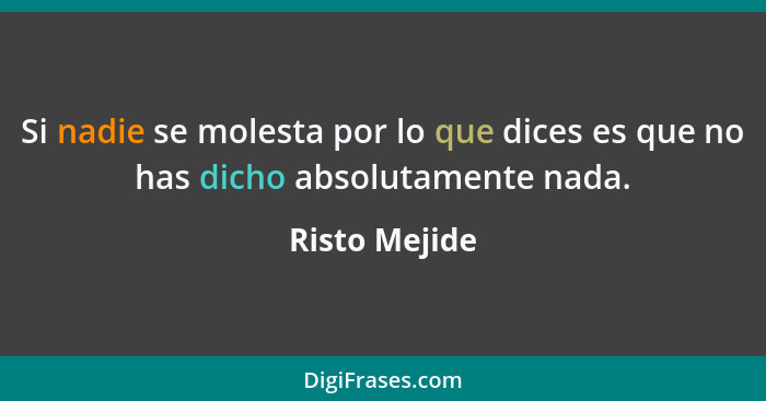 Si nadie se molesta por lo que dices es que no has dicho absolutamente nada.... - Risto Mejide