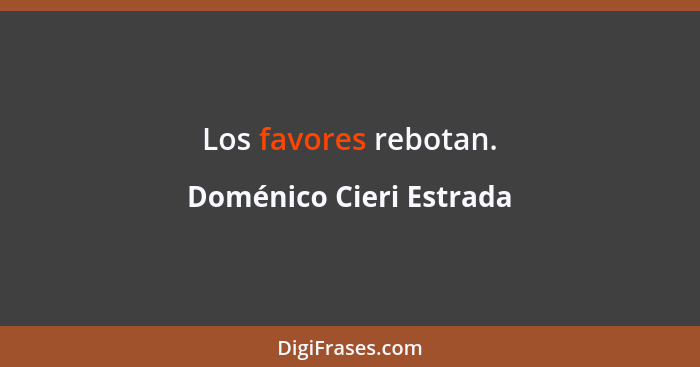 Los favores rebotan.... - Doménico Cieri Estrada