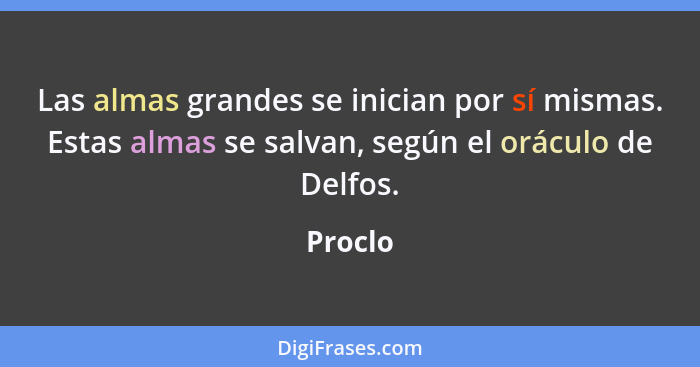 Las almas grandes se inician por sí mismas. Estas almas se salvan, según el oráculo de Delfos.... - Proclo