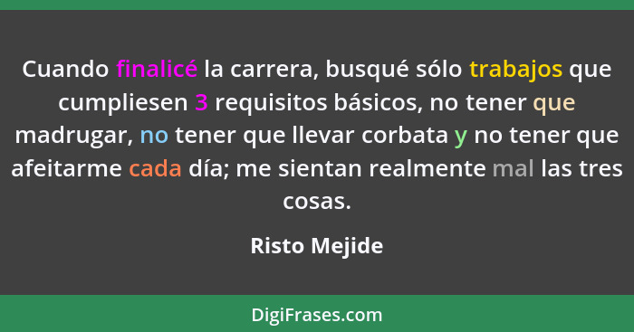 Cuando finalicé la carrera, busqué sólo trabajos que cumpliesen 3 requisitos básicos, no tener que madrugar, no tener que llevar corbat... - Risto Mejide