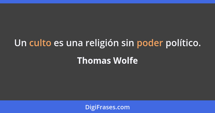 Un culto es una religión sin poder político.... - Thomas Wolfe