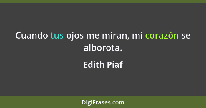 Cuando tus ojos me miran, mi corazón se alborota.... - Edith Piaf