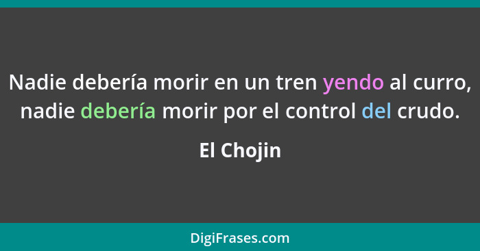 Nadie debería morir en un tren yendo al curro, nadie debería morir por el control del crudo.... - El Chojin