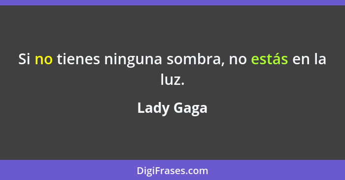 Si no tienes ninguna sombra, no estás en la luz.... - Lady Gaga