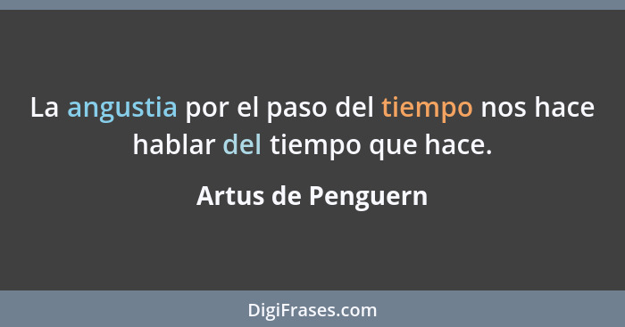 La angustia por el paso del tiempo nos hace hablar del tiempo que hace.... - Artus de Penguern