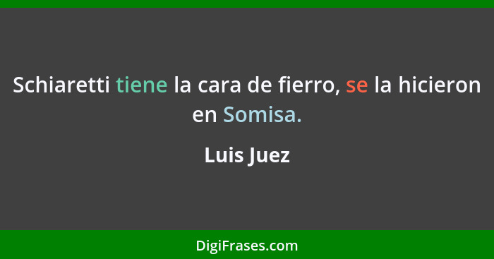 Schiaretti tiene la cara de fierro, se la hicieron en Somisa.... - Luis Juez