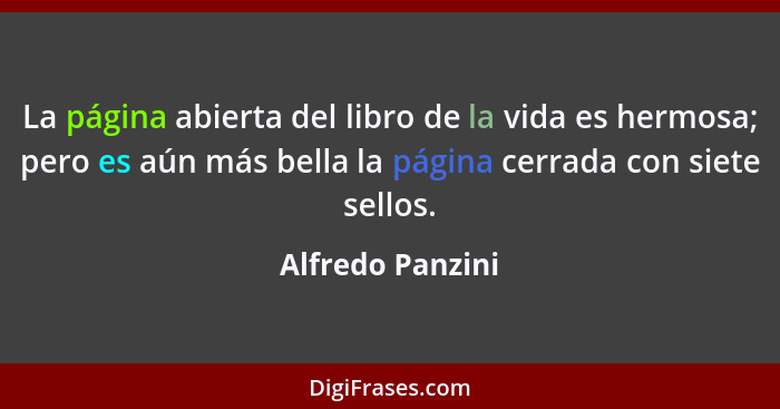 La página abierta del libro de la vida es hermosa; pero es aún más bella la página cerrada con siete sellos.... - Alfredo Panzini