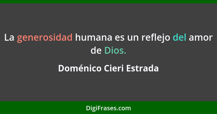 La generosidad humana es un reflejo del amor de Dios.... - Doménico Cieri Estrada