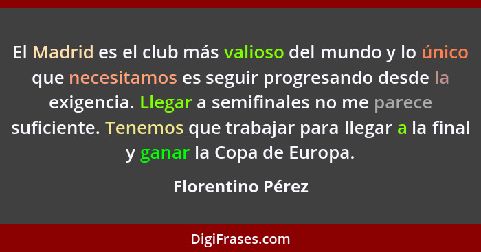 El Madrid es el club más valioso del mundo y lo único que necesitamos es seguir progresando desde la exigencia. Llegar a semifinale... - Florentino Pérez