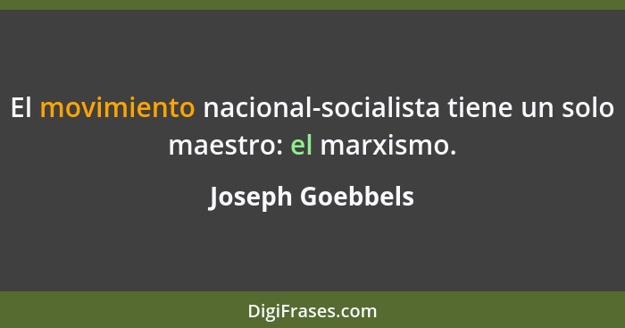 El movimiento nacional-socialista tiene un solo maestro: el marxismo.... - Joseph Goebbels