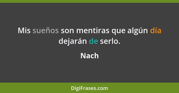 Mis sueños son mentiras que algún día dejarán de serlo.... - Nach