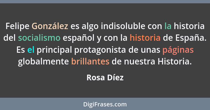 Felipe González es algo indisoluble con la historia del socialismo español y con la historia de España. Es el principal protagonista de un... - Rosa Díez