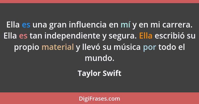 Ella es una gran influencia en mí y en mi carrera. Ella es tan independiente y segura. Ella escribió su propio material y llevó su músi... - Taylor Swift