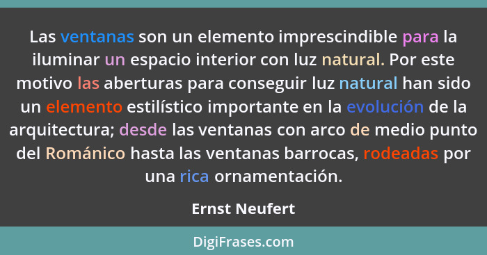 Las ventanas son un elemento imprescindible para la iluminar un espacio interior con luz natural. Por este motivo las aberturas para c... - Ernst Neufert