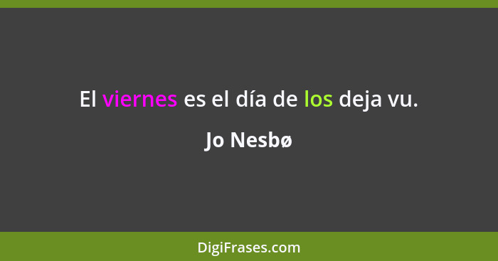 El viernes es el día de los deja vu.... - Jo Nesbø