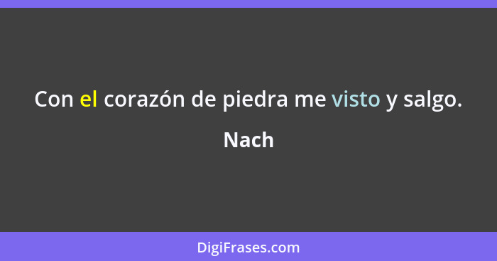 Con el corazón de piedra me visto y salgo.... - Nach