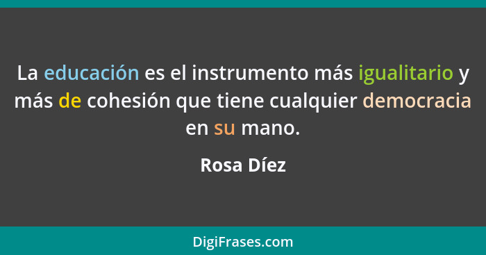 La educación es el instrumento más igualitario y más de cohesión que tiene cualquier democracia en su mano.... - Rosa Díez