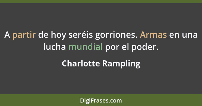 A partir de hoy seréis gorriones. Armas en una lucha mundial por el poder.... - Charlotte Rampling