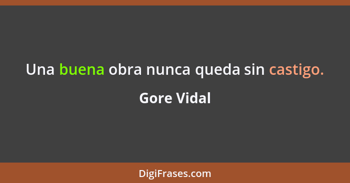 Una buena obra nunca queda sin castigo.... - Gore Vidal