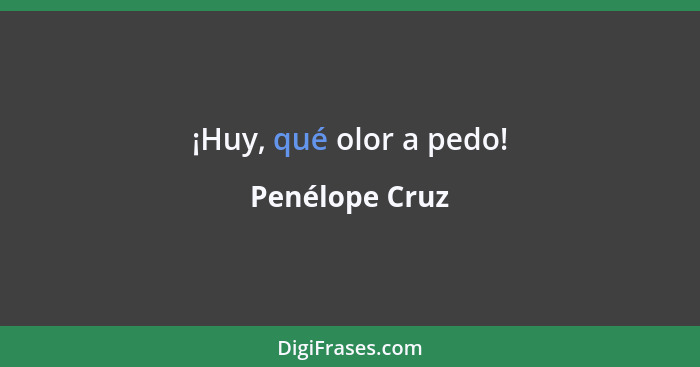 ¡Huy, qué olor a pedo!... - Penélope Cruz